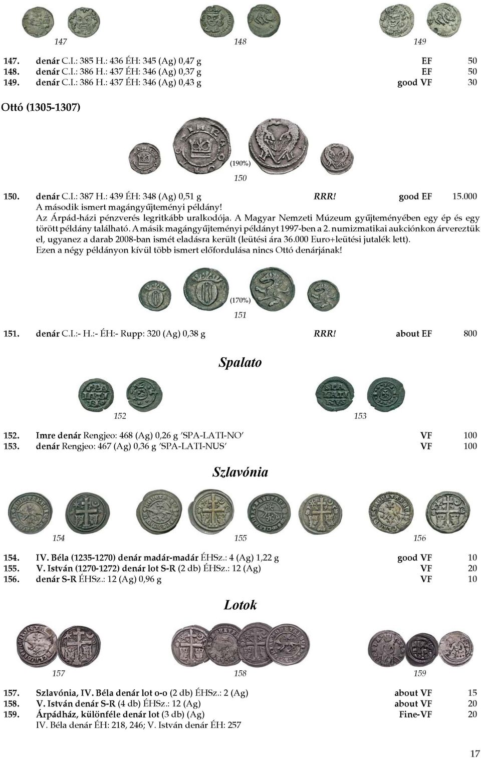 A Magyar Nemzeti Múzeum gyűjteményében egy ép és egy törött példány található. A másik magángyűjteményi példányt 1997-ben a 2.