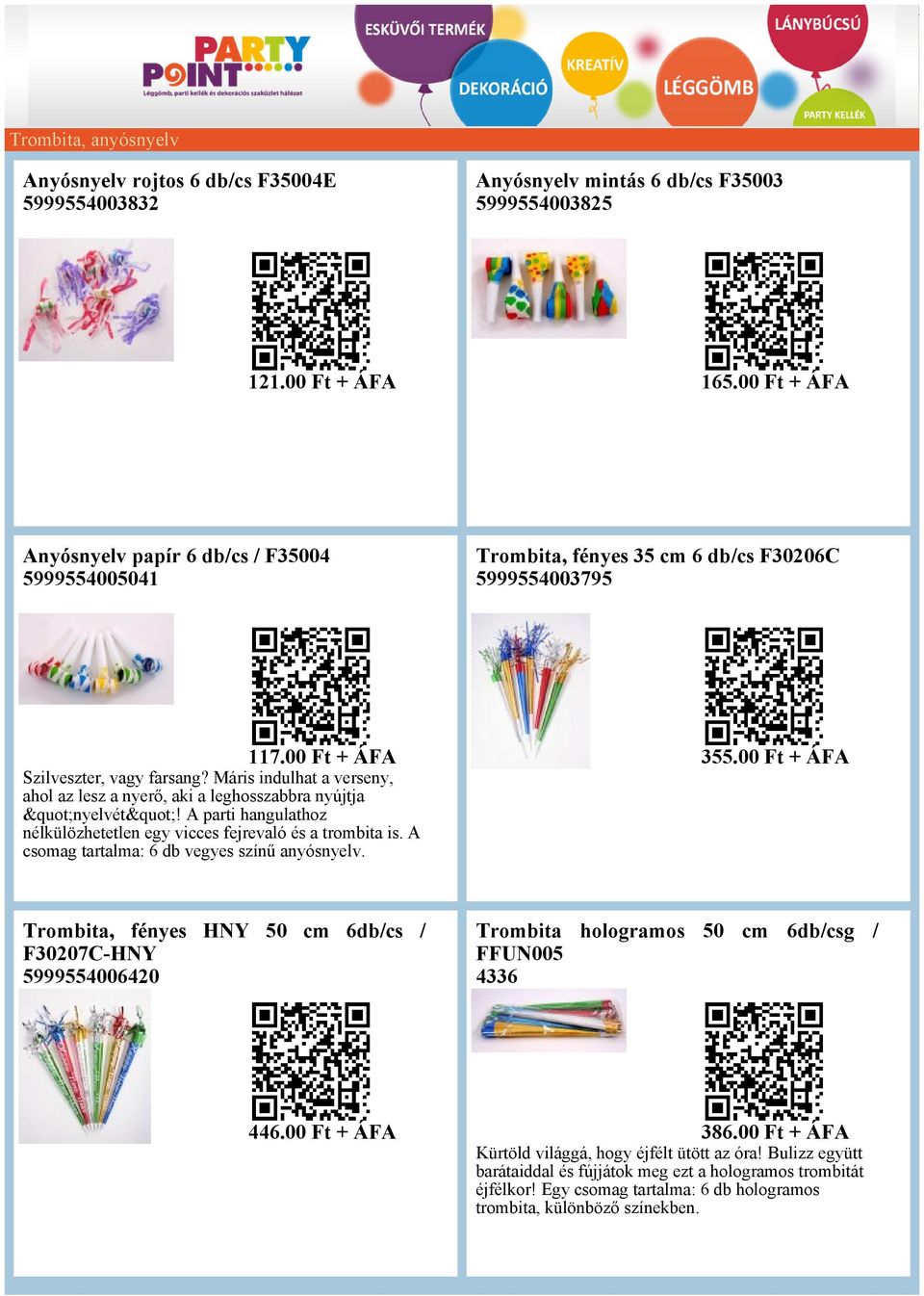 A csomag tartalma: 6 db vegyes színű anyósnyelv. Trombita, fényes HNY 50 cm 6dbcs F30207C-HNY 5999554006420 446.00 Ft + ÁFA Anyósnyelv mintás 6 dbcs F35003 5999554003825 165.