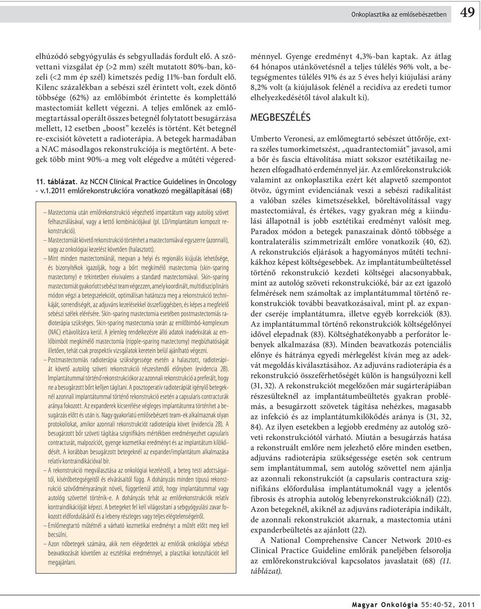 2011 emlőrekonstrukcióra vonatkozó megállapításai (68) Mastectomia után emlőrekonstrukció végezhető impantátum vagy autológ szövet felhasználásával, vagy a kettő kombinációjával (pl.