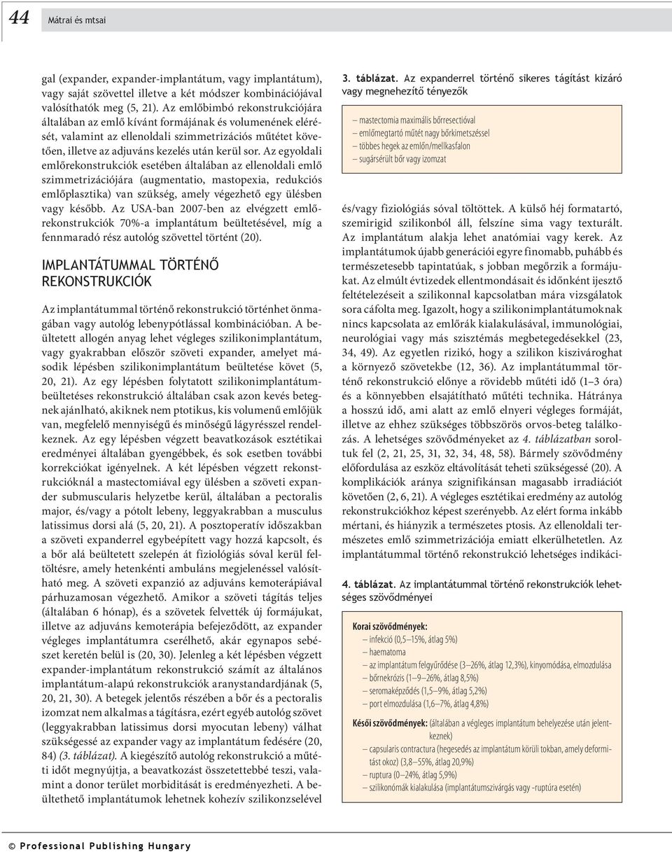 Az egyoldali emlőrekonstrukciók esetében általában az ellenoldali emlő szimmetrizációjára (augmentatio, mastopexia, redukciós emlőplasztika) van szükség, amely végezhető egy ülésben vagy később.