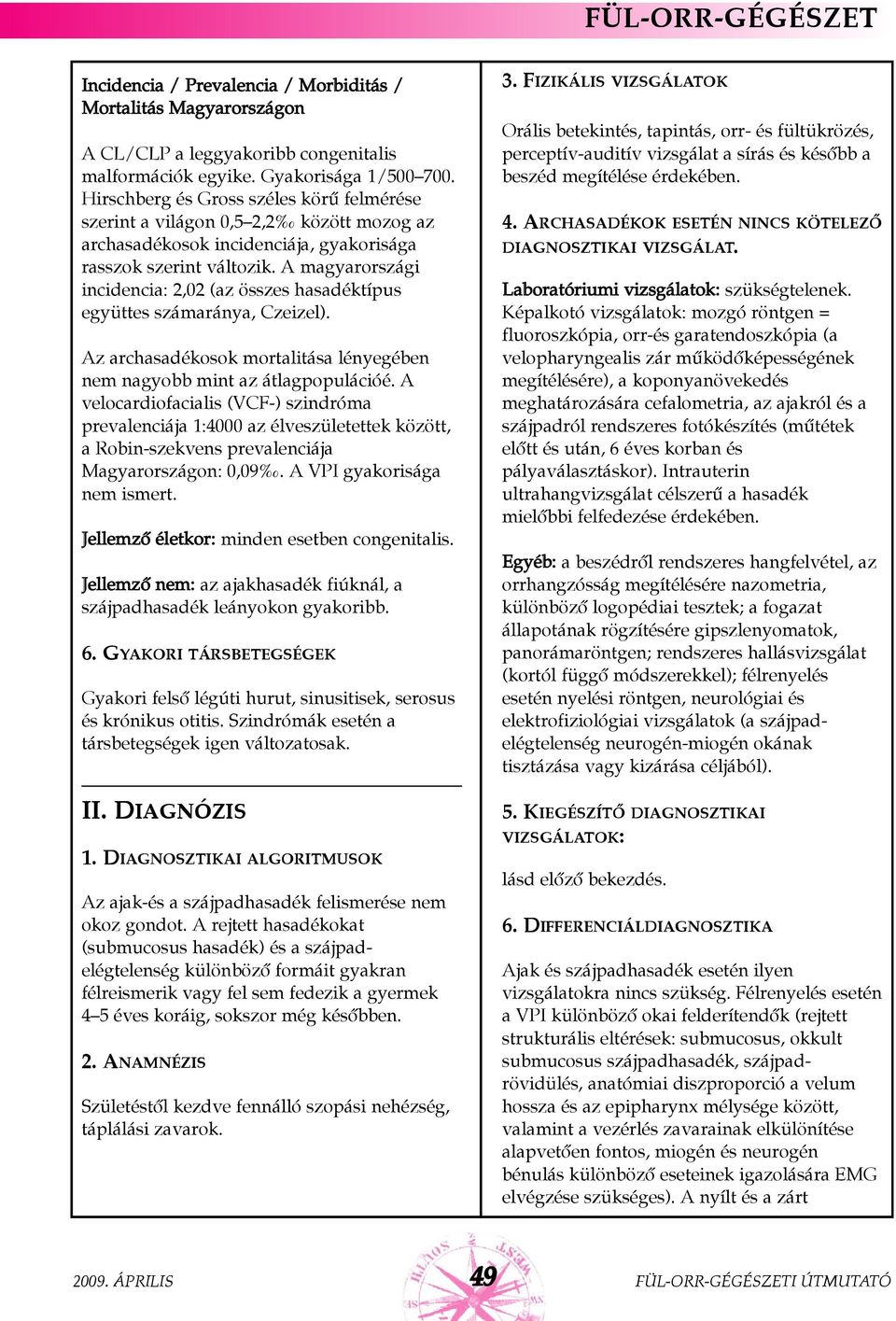 A magyarországi incidencia: 2,02 (az összes hasadéktípus együttes számaránya, Czeizel). Az archasadékosok mortalitása lényegében nem nagyobb mint az átlagpopulációé.