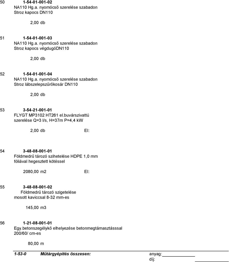 buvárszivattú szerelése Q=3 l/s, H=37m P=4,4 kw 2,00 db EI: 54 3-48-08-001-01 Földmedrű tározó szihetelése HDPE 1,0 mm fóliával hegesztett kötéssel 2080,00 m2 EI: 55