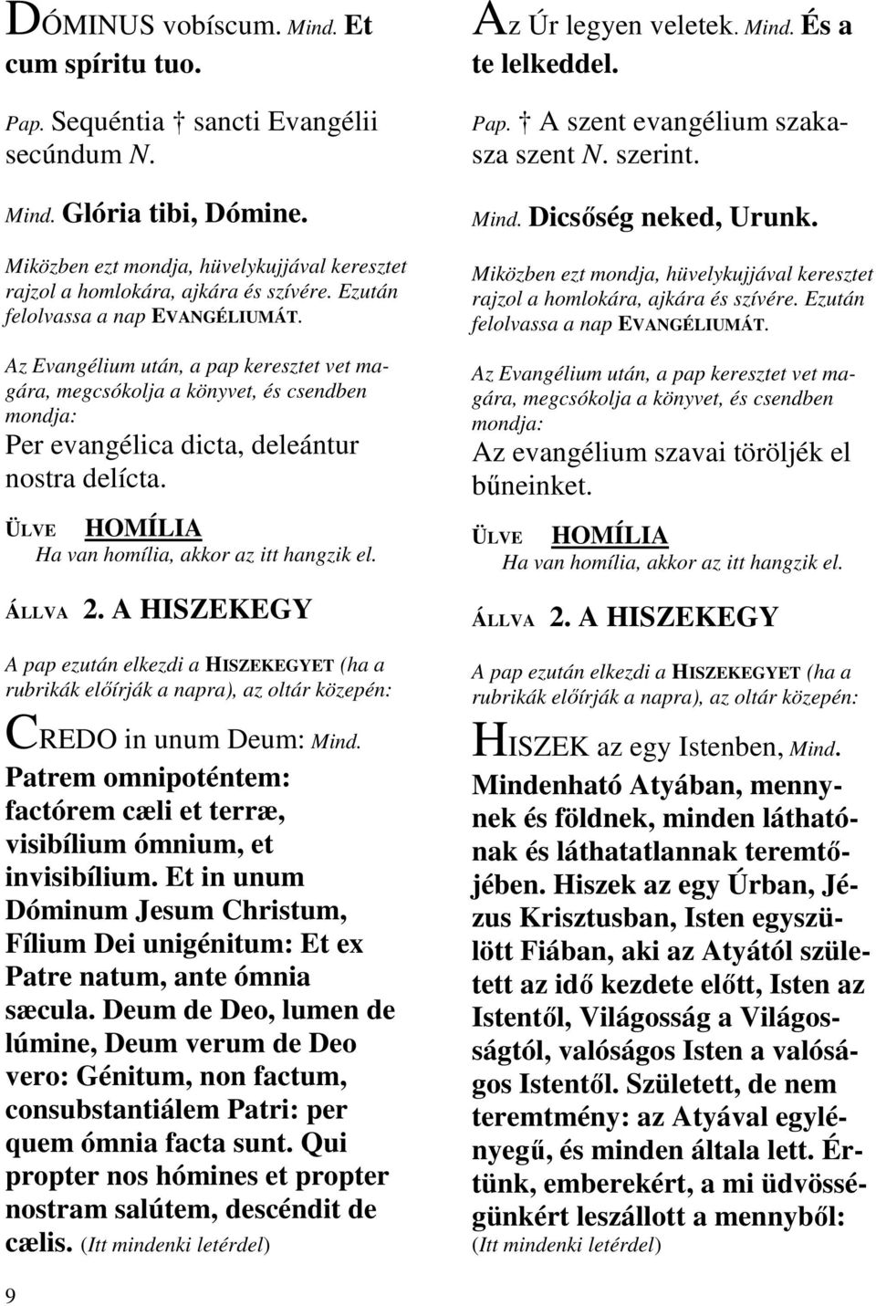ÜLVE HOMÍLIA Ha van homília, akkor az itt hangzik el. ÁLLVA 2. A HISZEKEGY A pap ezután elkezdi a HISZEKEGYET (ha a rubrikák előírják a napra), az oltár közepén: CREDO in unum Deum: Mind.