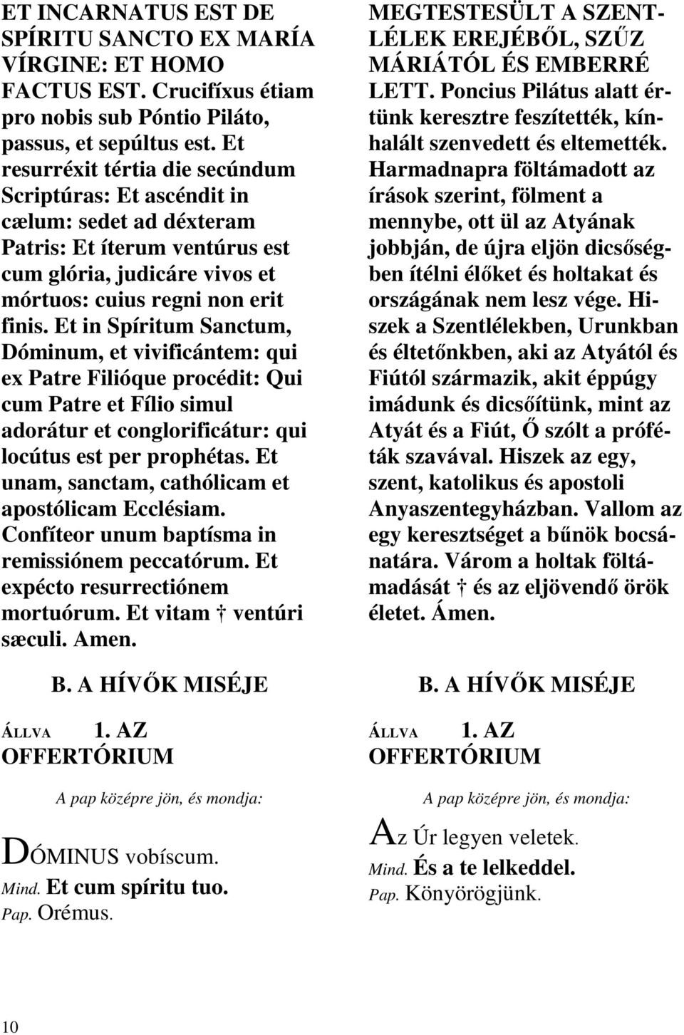 Et in Spíritum Sanctum, Dóminum, et vivificántem: qui ex Patre Filióque procédit: Qui cum Patre et Fílio simul adorátur et conglorificátur: qui locútus est per prophétas.