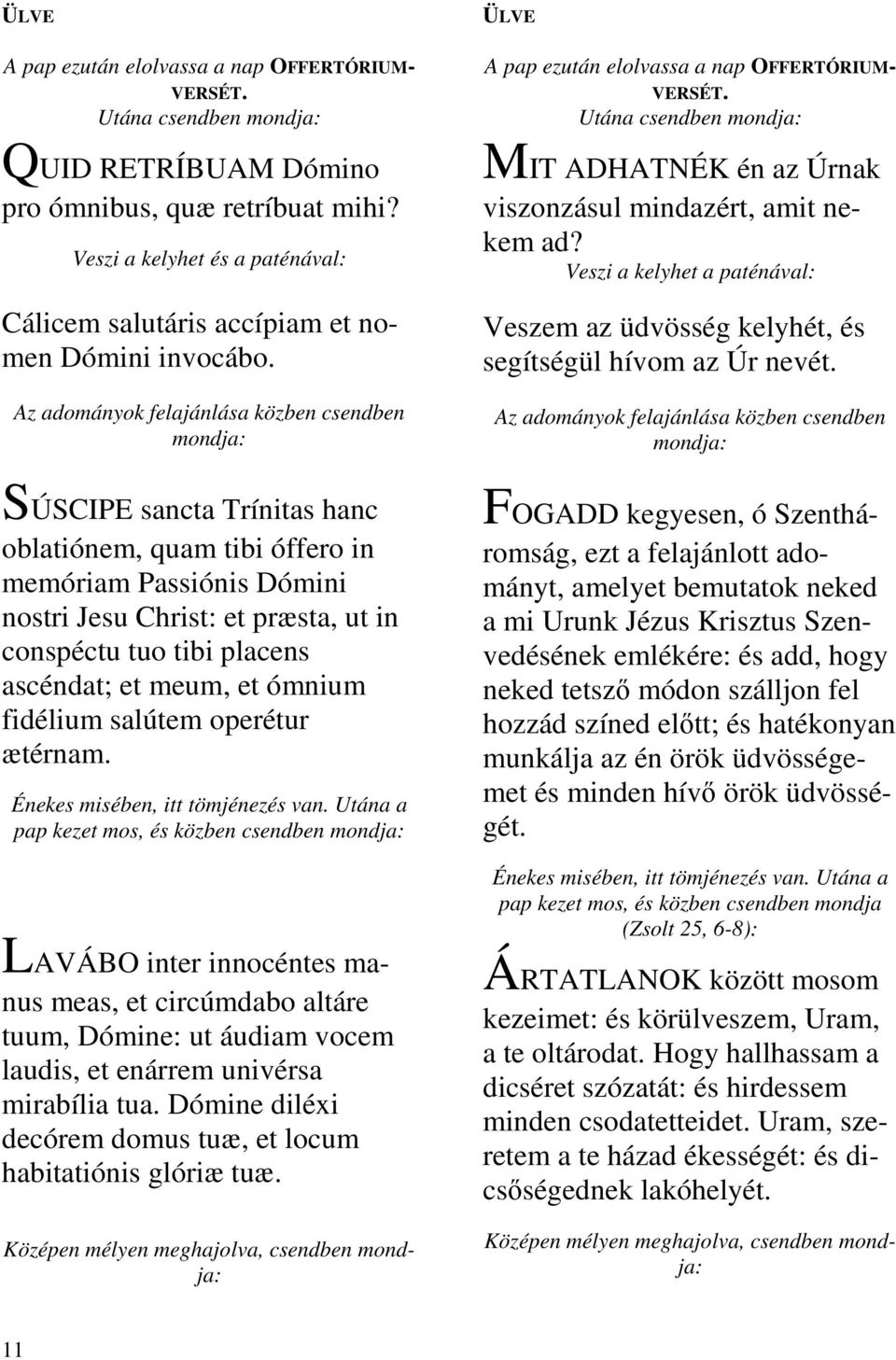 Az adományok felajánlása közben csendben mondja: SÚSCIPE sancta Trínitas hanc oblatiónem, quam tibi óffero in memóriam Passiónis Dómini nostri Jesu Christ: et præsta, ut in conspéctu tuo tibi placens