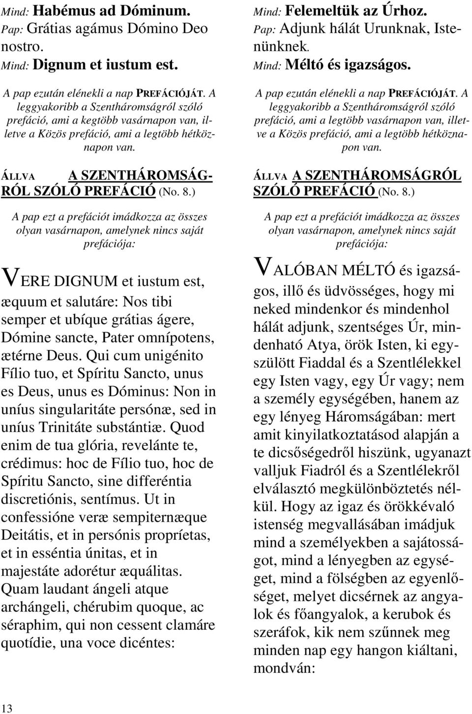 ) A pap ezt a prefációt imádkozza az összes olyan vasárnapon, amelynek nincs saját prefációja: VERE DIGNUM et iustum est, æquum et salutáre: Nos tibi semper et ubíque grátias ágere, Dómine sancte,