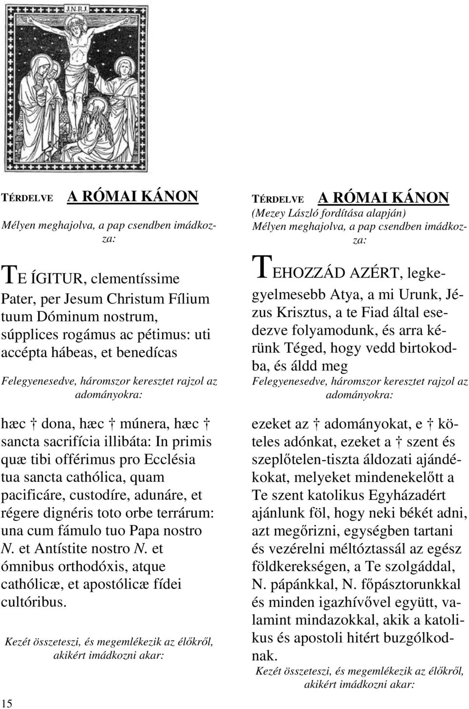 quam pacificáre, custodíre, adunáre, et régere dignéris toto orbe terrárum: una cum fámulo tuo Papa nostro N. et Antístite nostro N.