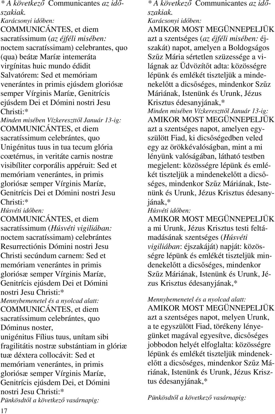 memóriam venerántes in primis ejúsdem gloriósæ semper Vírginis Maríæ, Genitrícis ejúsdem Dei et Dómini nostri Jesu Christi:* Minden misében Vízkereszttől Január 13-ig: COMMUNICÁNTES, et diem