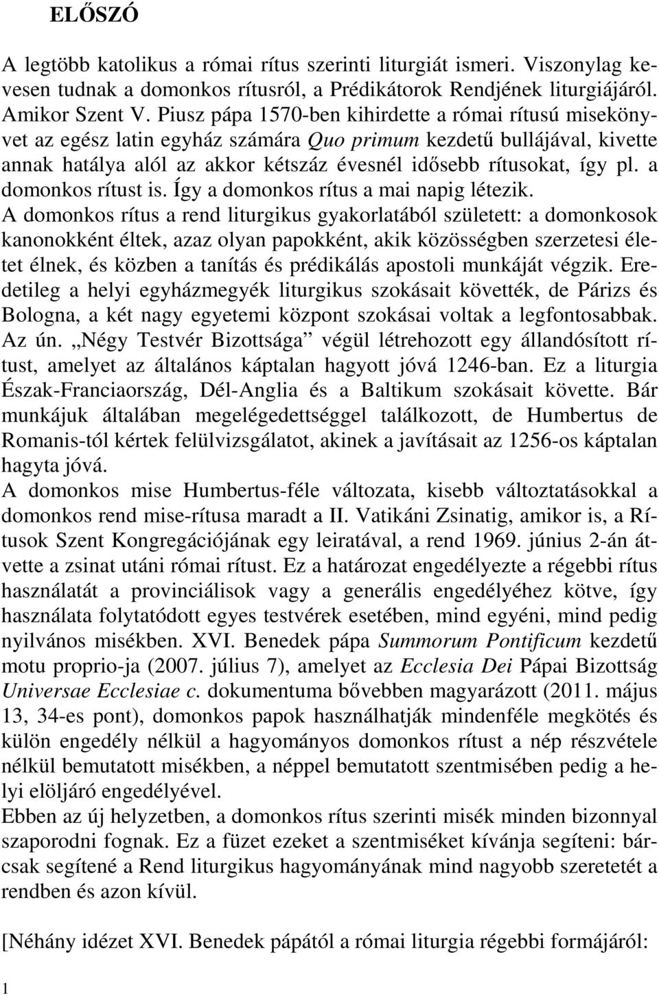 a domonkos rítust is. Így a domonkos rítus a mai napig létezik.