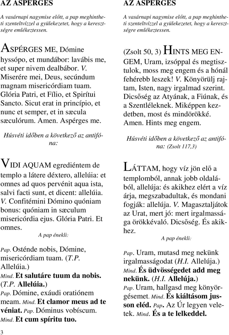 Sicut erat in princípio, et nunc et semper, et in sæcula sæculórum. Amen. Aspérges me.