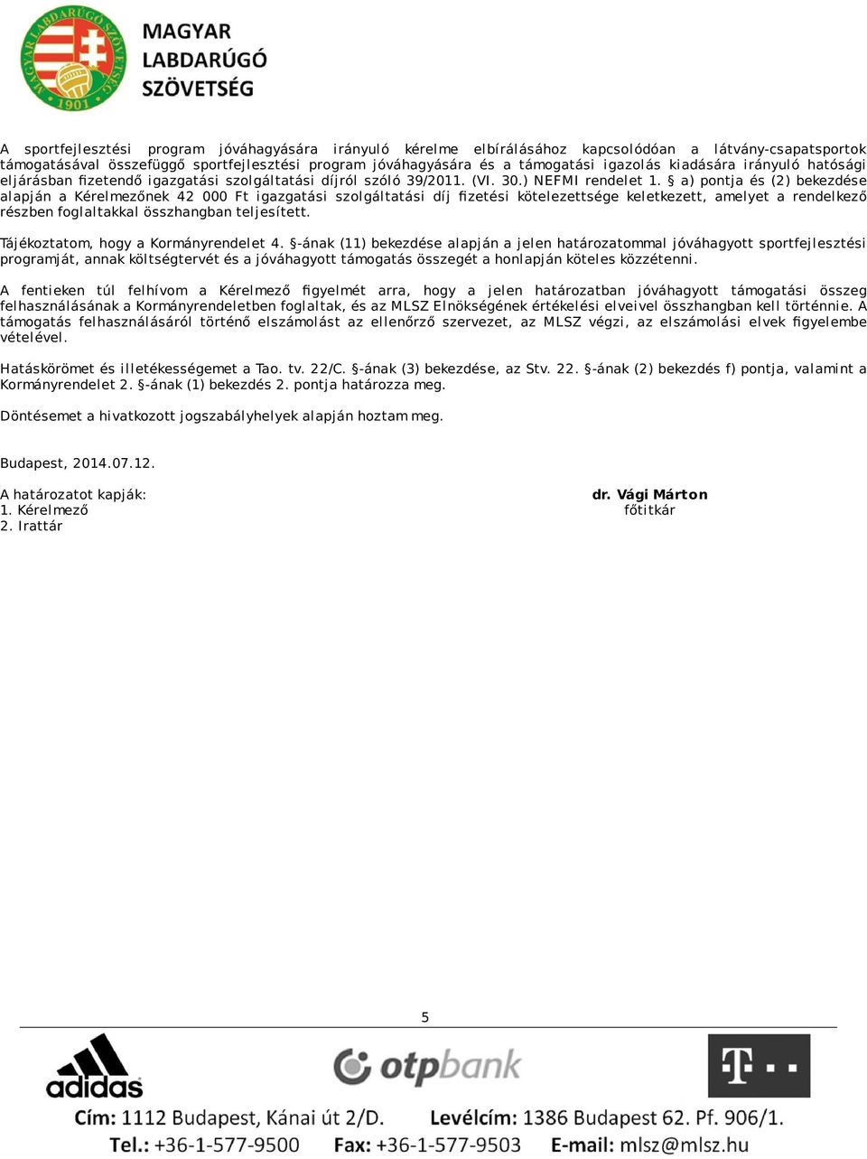 a) pontja és (2) bekezdése alapján a Kérelmezőnek 42 000 Ft igazgatási szolgáltatási díj fizetési kötelezettsége keletkezett, amelyet a rendelkező részben foglaltakkal összhangban teljesített.