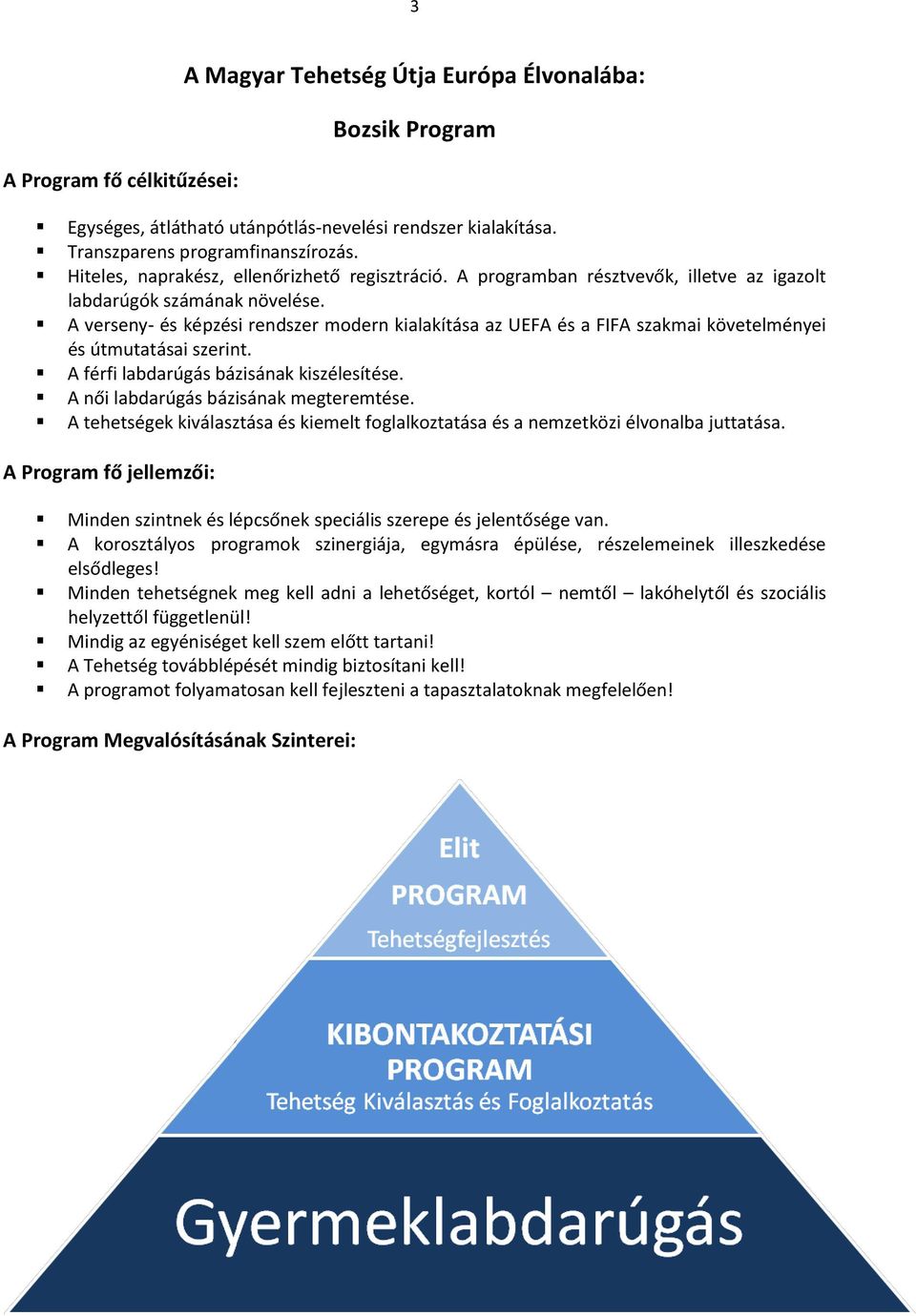 A verseny- és képzési rendszer modern kialakítása az UEFA és a FIFA szakmai követelményei és útmutatásai szerint. A férfi labdarúgás bázisának kiszélesítése. A női labdarúgás bázisának megteremtése.