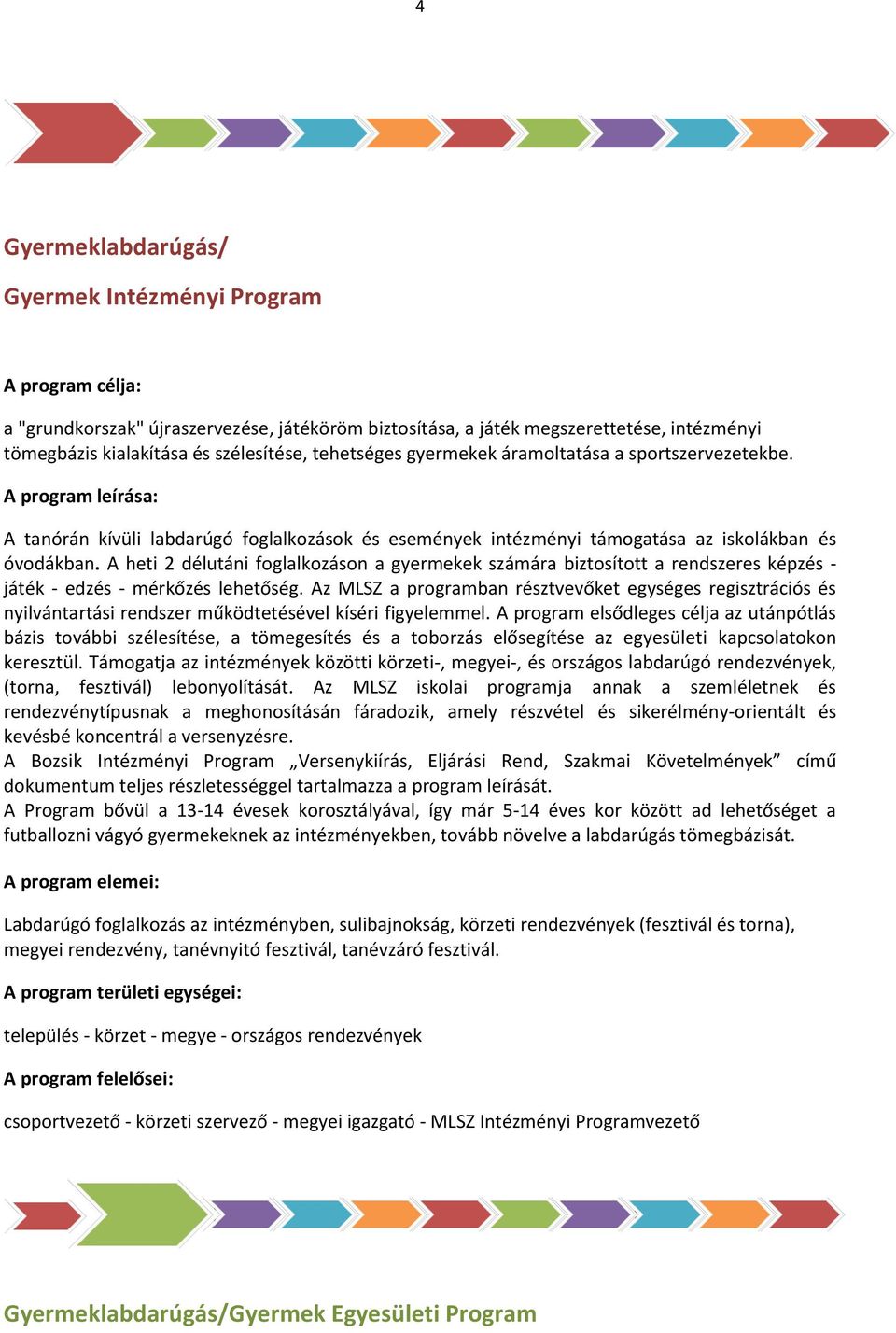 A heti 2 délutáni foglalkozáson a gyermekek számára biztosított a rendszeres képzés - játék - edzés - mérkőzés lehetőség.