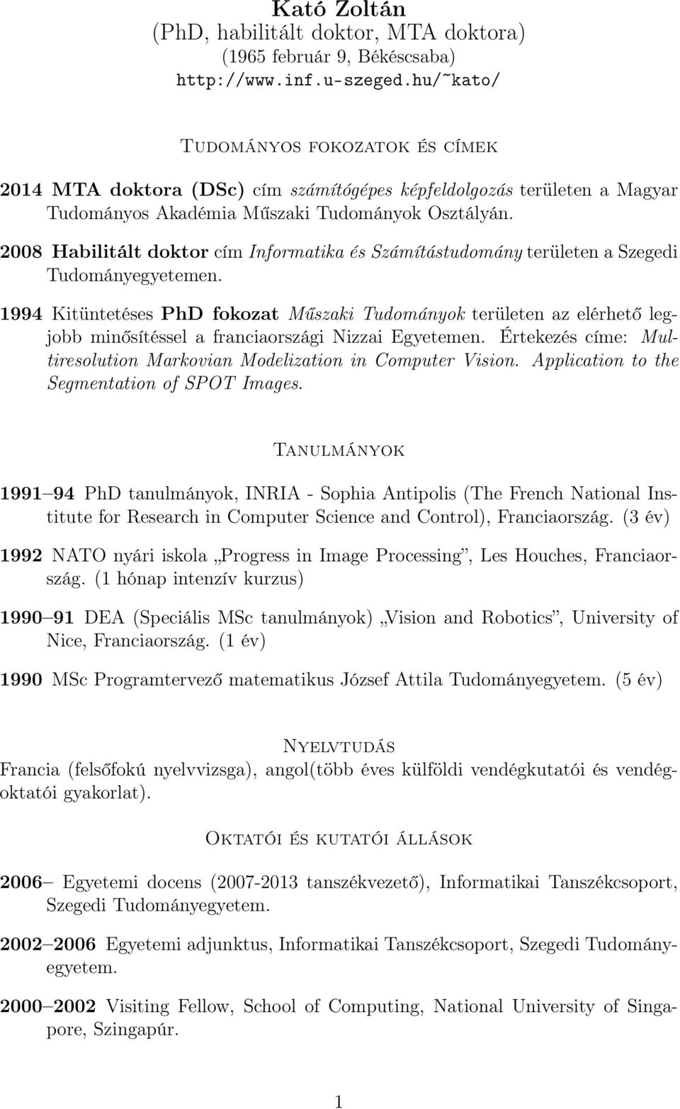 2008 Habilitált doktor cím Informatika és Számítástudomány területen a Szegedi Tudományegyetemen.