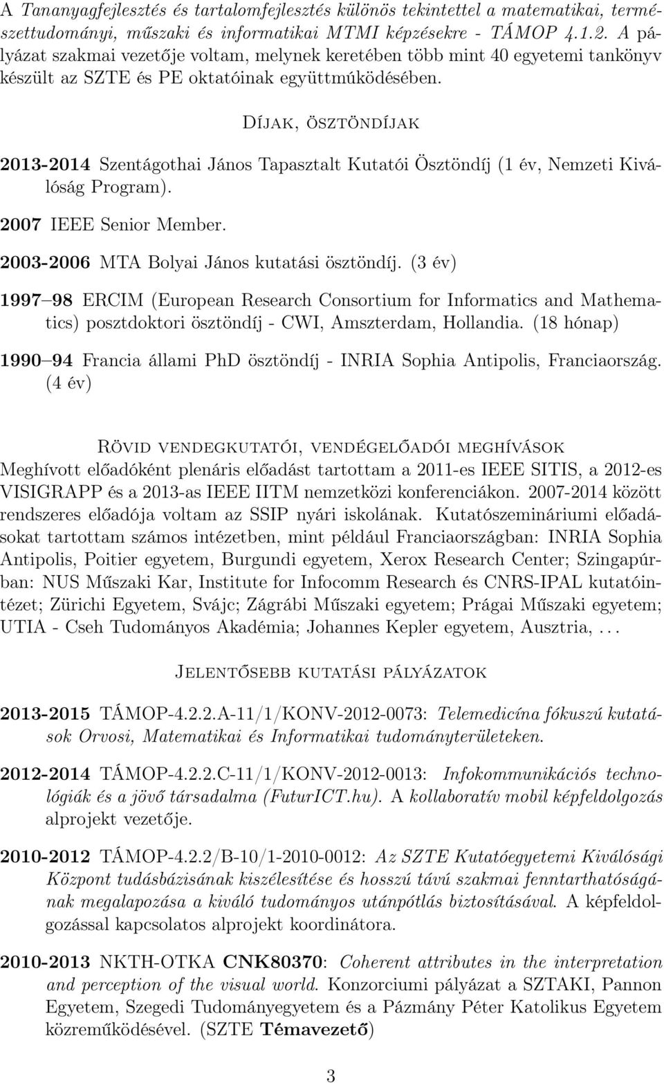 Díjak, ösztöndíjak 2013-2014 Szentágothai János Tapasztalt Kutatói Ösztöndíj (1 év, Nemzeti Kiválóság Program). 2007 IEEE Senior Member. 2003-2006 MTA Bolyai János kutatási ösztöndíj.