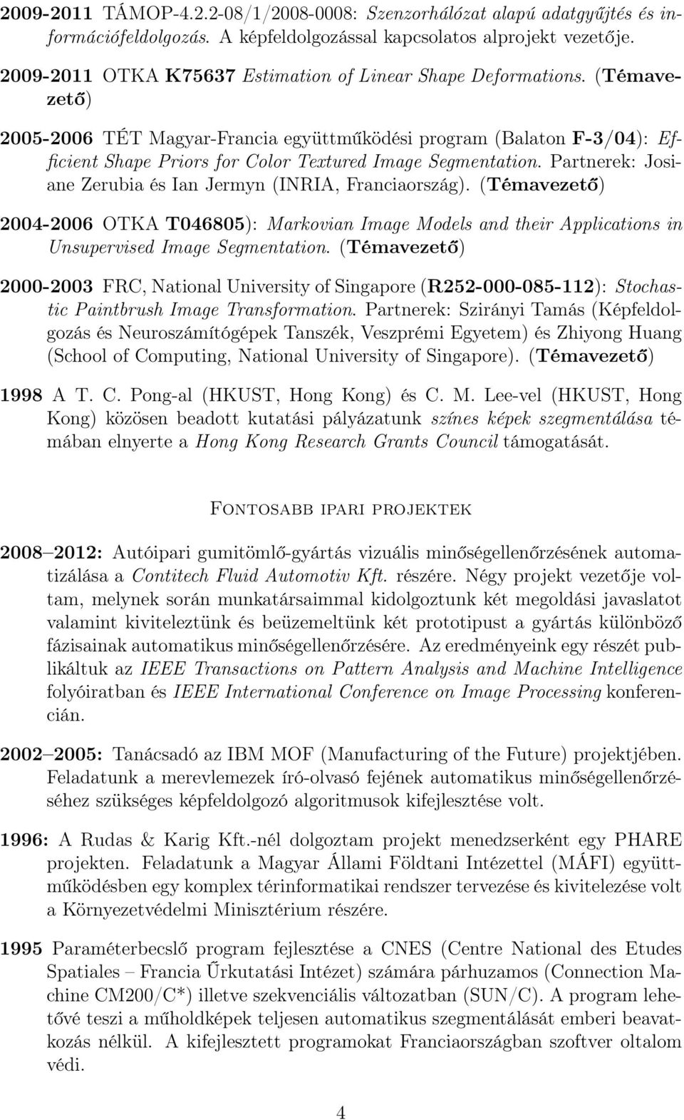 (Témavezető) 2005-2006 TÉT Magyar-Francia együttműködési program (Balaton F-3/04): Efficient Shape Priors for Color Textured Image Segmentation.