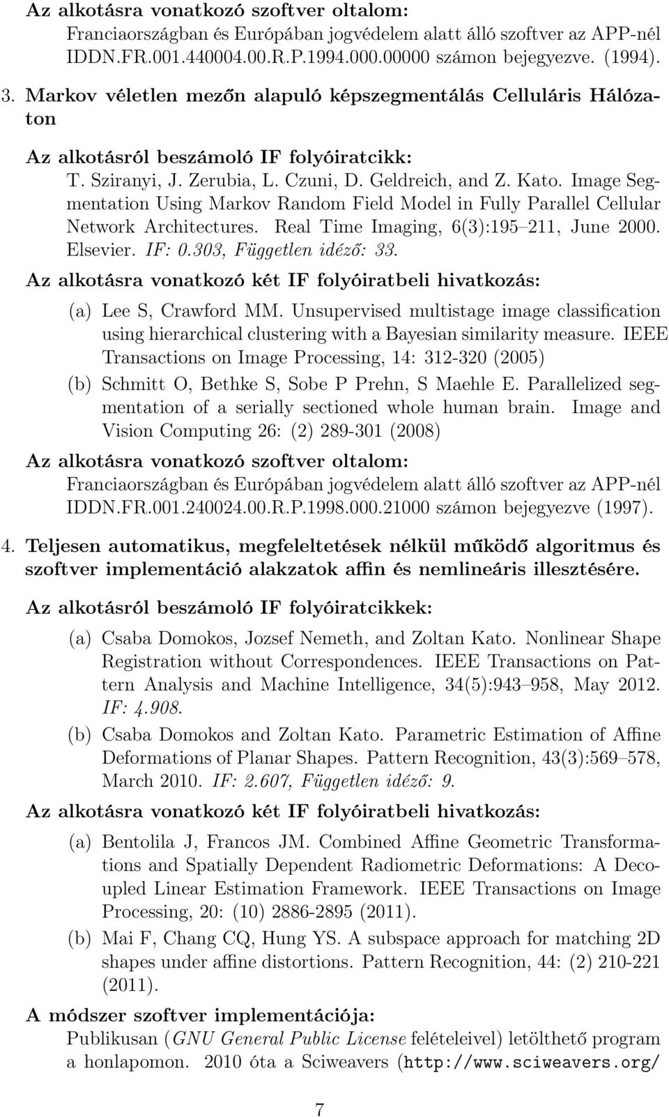 Image Segmentation Using Markov Random Field Model in Fully Parallel Cellular Network Architectures. Real Time Imaging, 6(3):195 211, June 2000. Elsevier. IF: 0.303, Független idéző: 33.