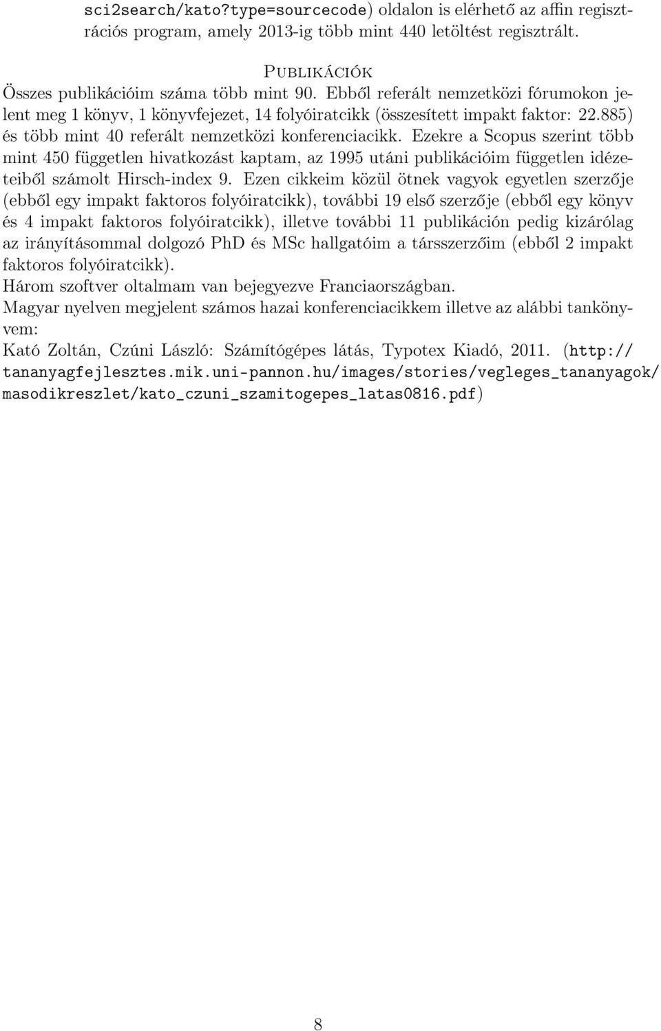 Ezekre a Scopus szerint több mint 450 független hivatkozást kaptam, az 1995 utáni publikációim független idézeteiből számolt Hirsch-index 9.