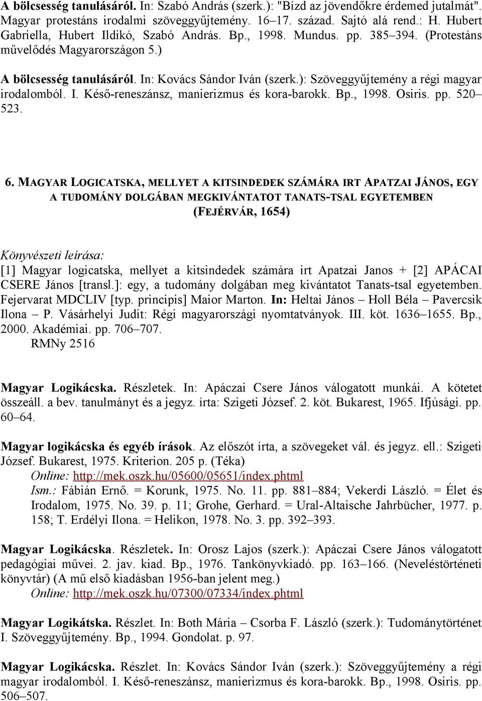): Szöveggyűjtemény a régi magyar irodalomból. I. Késő-reneszánsz, manierizmus és kora-barokk. Bp., 1998. Osiris. pp. 520 523. 6.