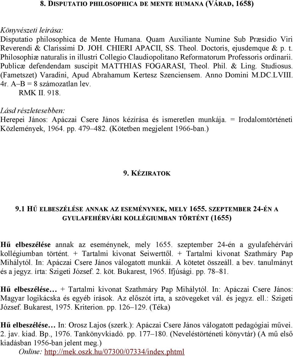 Publicæ defendendam suscipit MATTHIAS FOGARASI, Theol. Phil. & Ling. Studiosus. (Fametszet) Varadini, Apud Abrahamum Kertesz Szenciensem. Anno Domini M.DC.LVIII. 4r. A B = 8 számozatlan lev. RMK II.