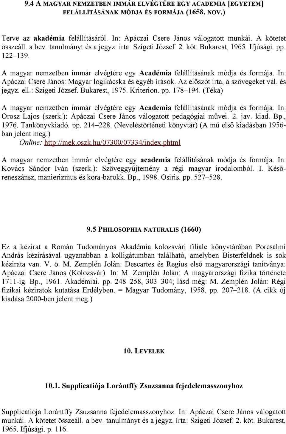 In: Apáczai Csere János: Magyar logikácska és egyéb írások. Az előszót írta, a szövegeket vál. és jegyz. ell.: Szigeti József. Bukarest, 1975. Kriterion. pp. 178 194.