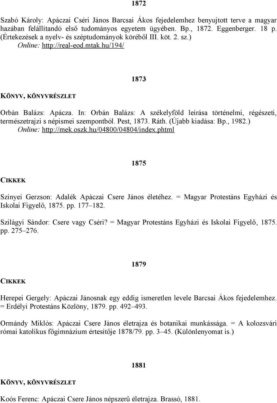 In: Orbán Balázs: A székelyföld leírása történelmi, régészeti, természetrajzi s népismei szempontból. Pest, 1873. Ráth. (Újabb kiadása: Bp., 1982.) Online: http://mek.oszk.hu/04800/04804/index.