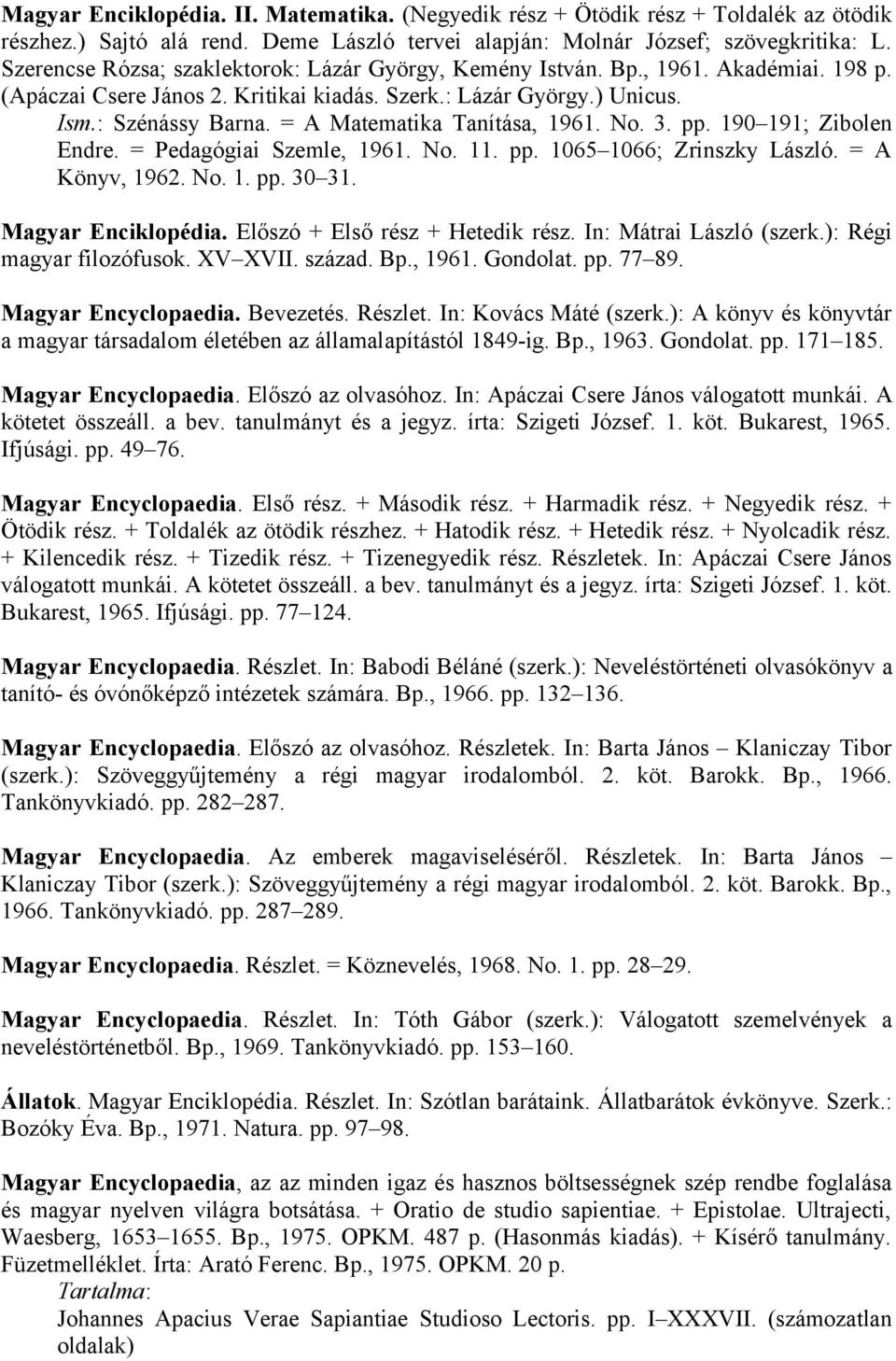 = A Matematika Tanítása, 1961. No. 3. pp. 190 191; Zibolen Endre. = Pedagógiai Szemle, 1961. No. 11. pp. 1065 1066; Zrinszky László. = A Könyv, 1962. No. 1. pp. 30 31. Magyar Enciklopédia.
