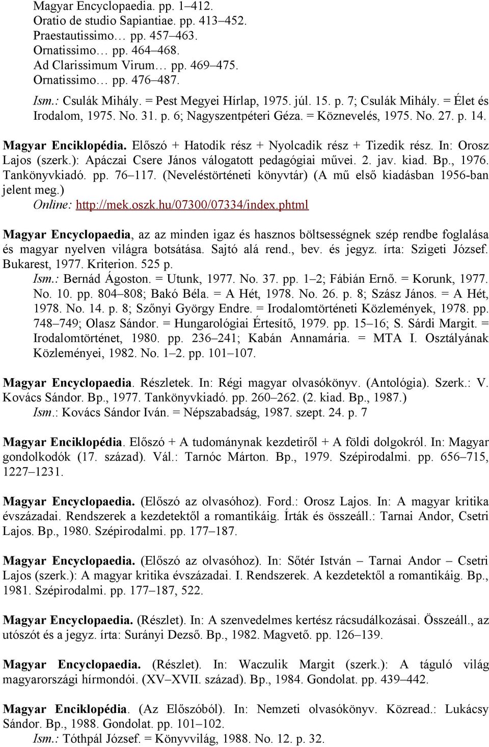 Előszó + Hatodik rész + Nyolcadik rész + Tizedik rész. In: Orosz Lajos (szerk.): Apáczai Csere János válogatott pedagógiai művei. 2. jav. kiad. Bp., 1976. Tankönyvkiadó. pp. 76 117.