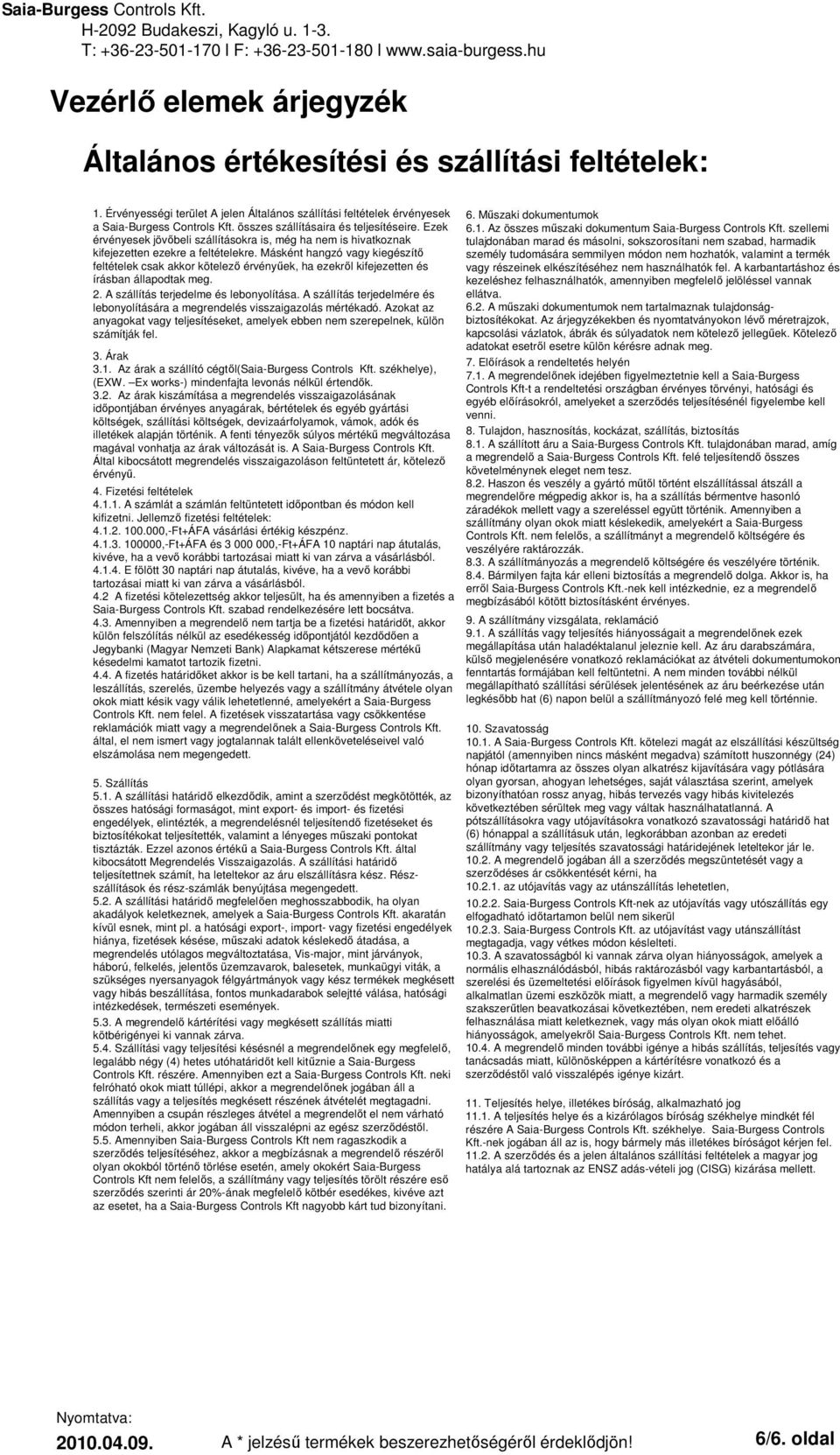 Másként hangzó vagy kiegészítı feltételek csak akkor kötelezı érvényőek, ha ezekrıl kifejezetten és írásban állapodtak meg. 2. A szállítás terjedelme és lebonyolítása.