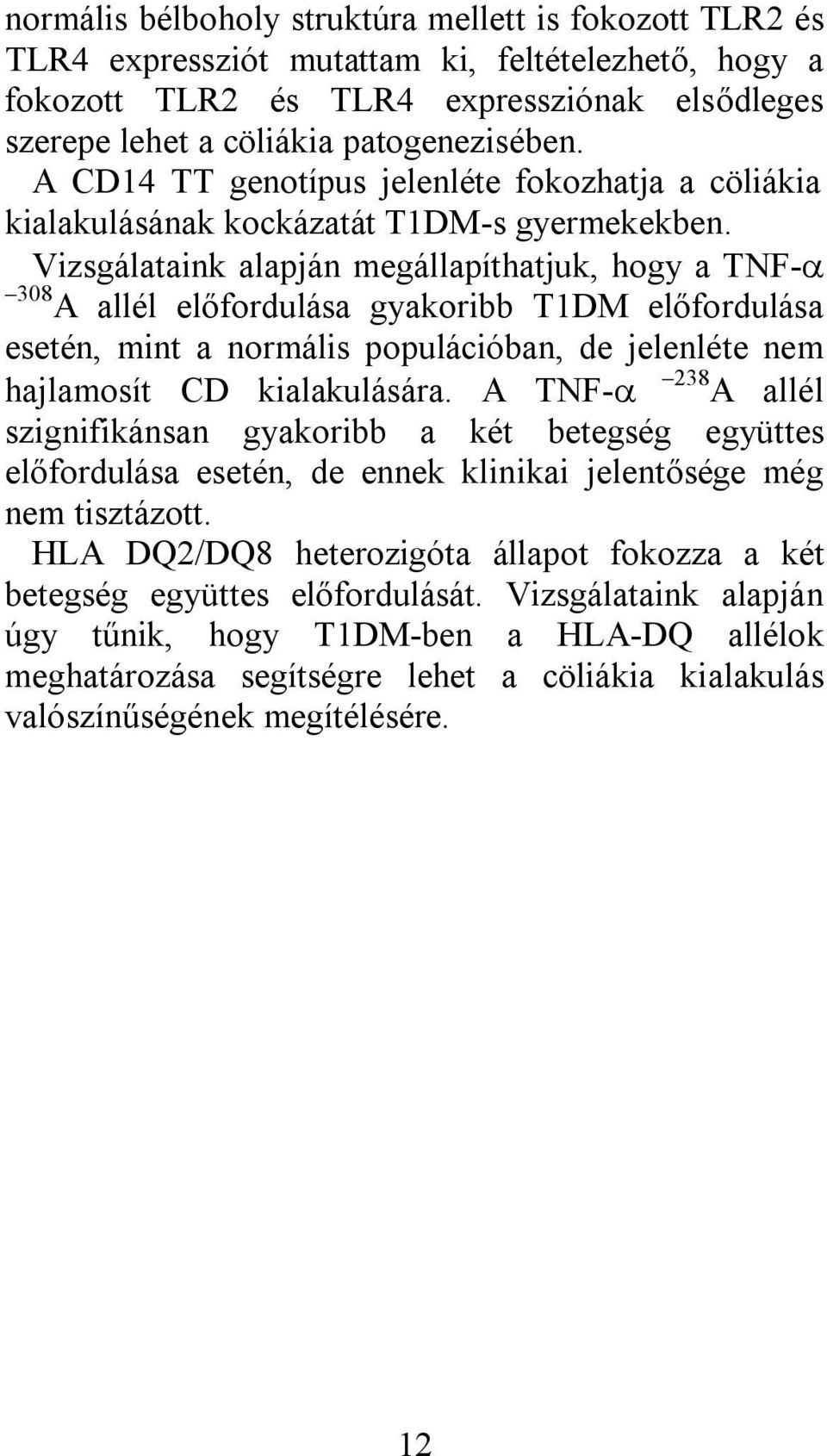 Vizsgálataink alapján megállapíthatjuk, hogy a TNF- 308 A allél előfordulása gyakoribb T1DM előfordulása esetén, mint a normális populációban, de jelenléte nem hajlamosít CD kialakulására.