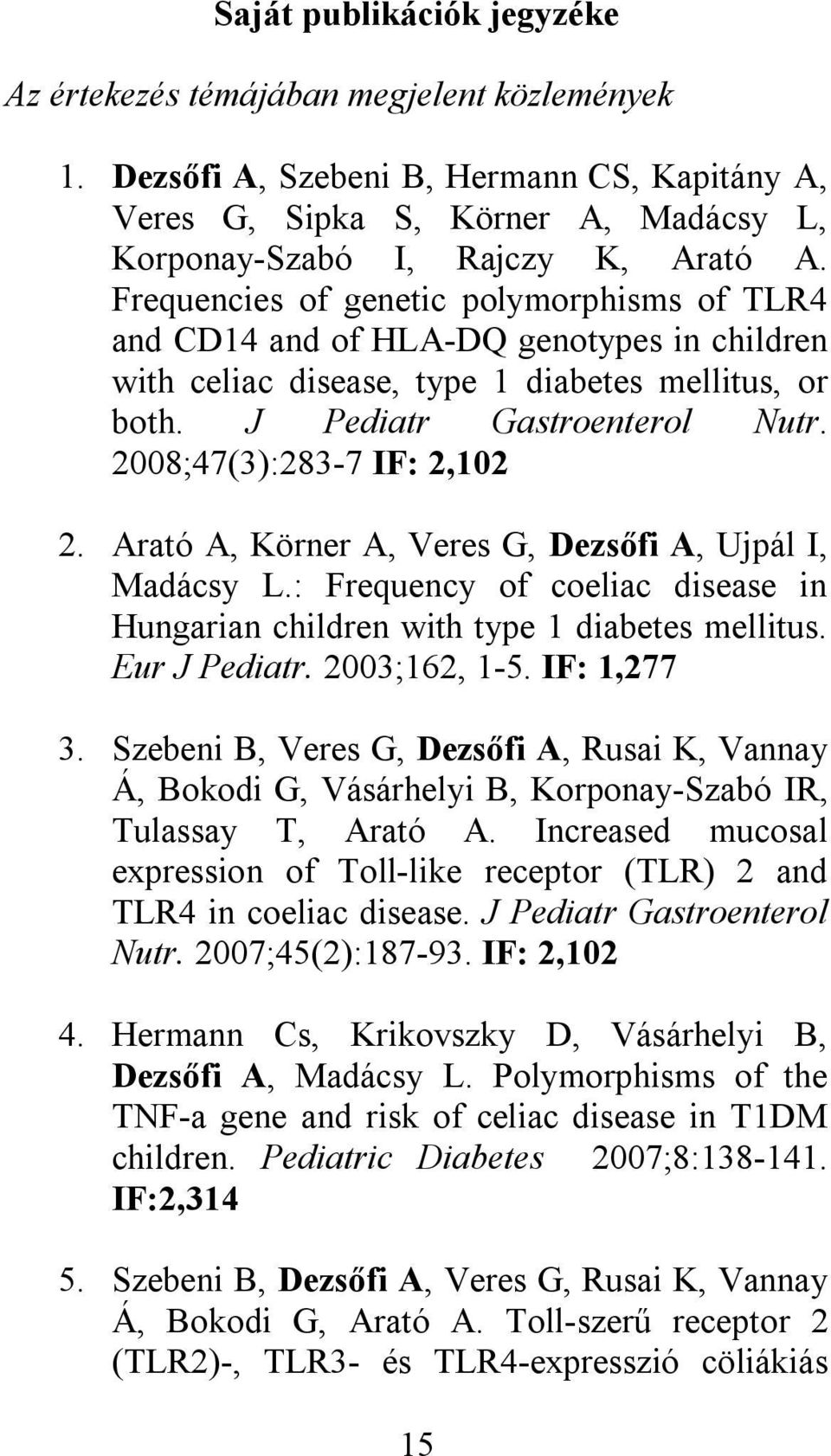 2008;47(3):283-7 IF: 2,102 2. Arató A, Körner A, Veres G, Dezsőfi A, Ujpál I, Madácsy L.: Frequency of coeliac disease in Hungarian children with type 1 diabetes mellitus. Eur J Pediatr.