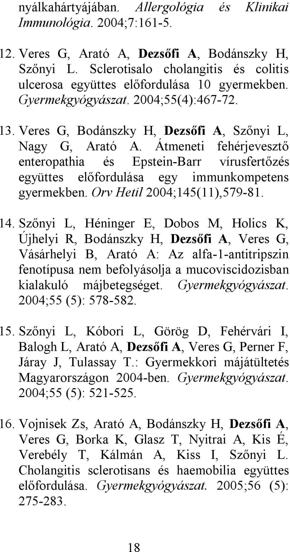 Átmeneti fehérjevesztő enteropathia és Epstein-Barr vírusfertőzés együttes előfordulása egy immunkompetens gyermekben. Orv Hetil 2004;145(11),579-81. 14.