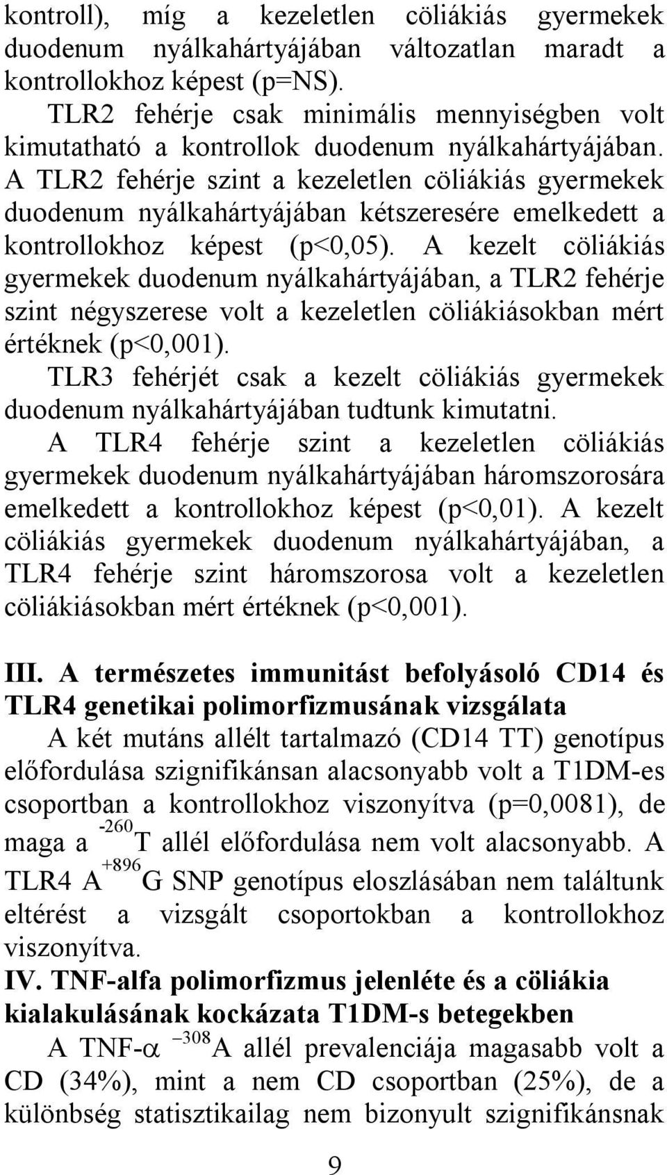 A TLR2 fehérje szint a kezeletlen cöliákiás gyermekek duodenum nyálkahártyájában kétszeresére emelkedett a kontrollokhoz képest (p<0,05).
