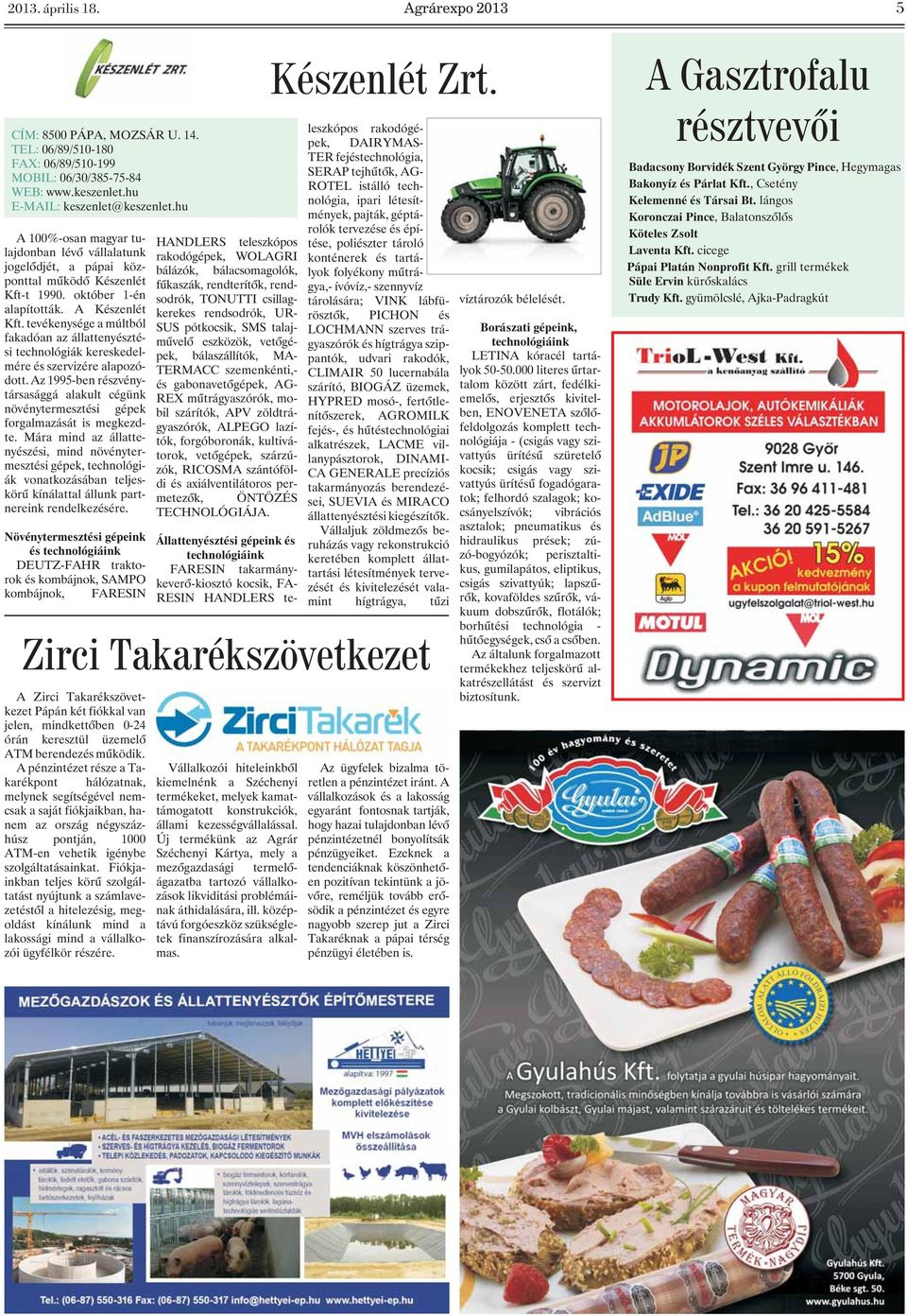 tevékenysége a múltból fakadóan az állattenyésztési technológiák kereskedelmére és szervizére alapozódott.