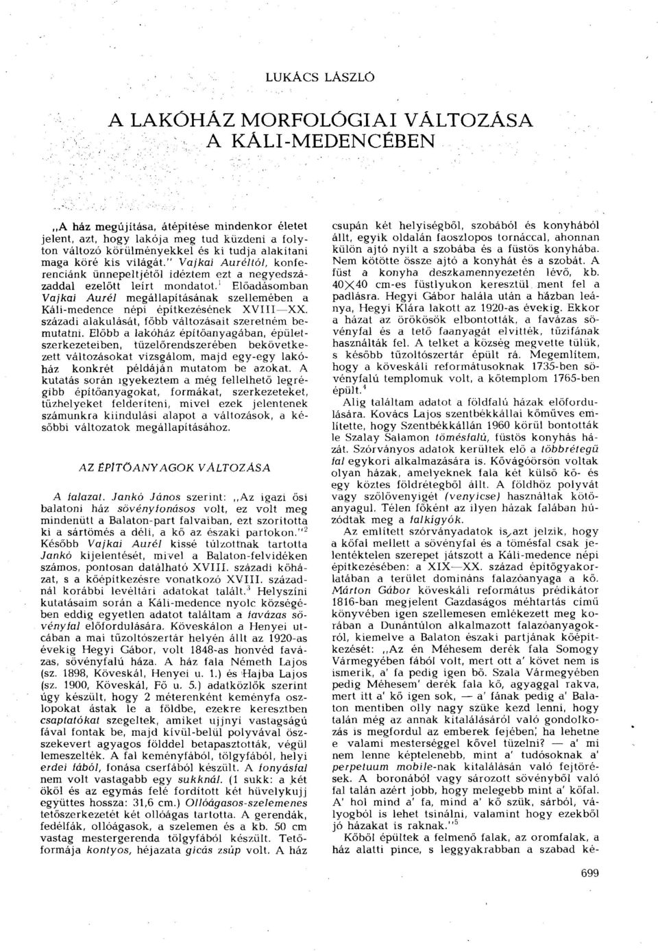 1 Előadásomban Vajkai Aurél megállapításának szellemében a Káli-medence népi építkezésének XVIII XX. századi alakulását, főbb változásait szeretném bemutatni.