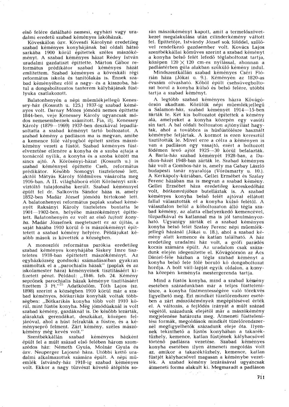 Márton Gábor református prédikátor szabad kéményes házát említettem. Szabad kéményes a köveskáli régi református iskola és tanítólakás is.