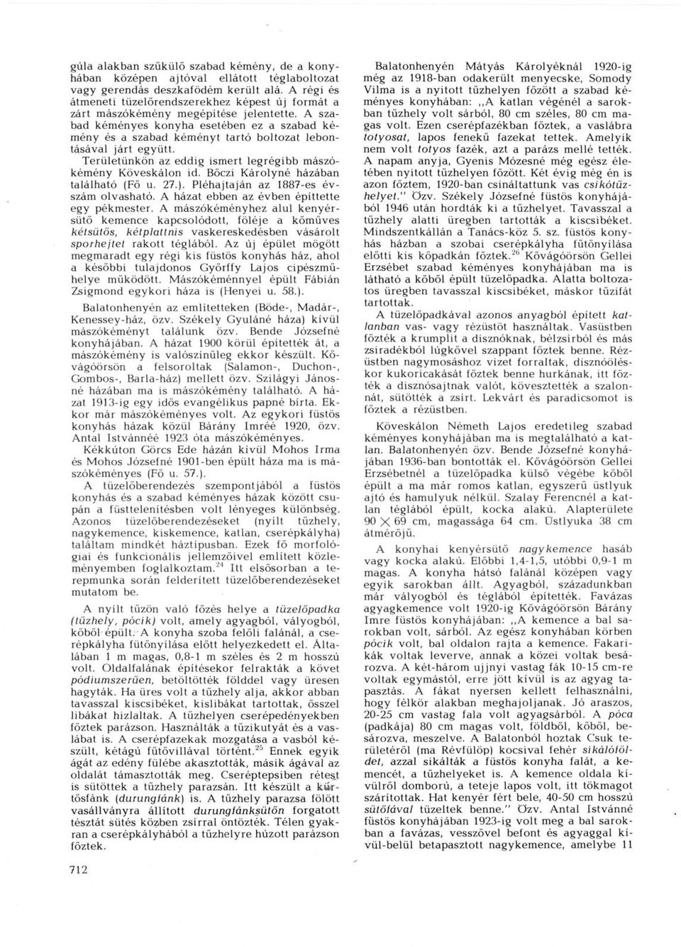 A szabad kéményes konyha esetében ez a szabad kémény és a szabad kéményt tartó boltozat lebontásával járt együtt. Területünkön az eddig ismert legrégibb mászókémény Köveskálon id.