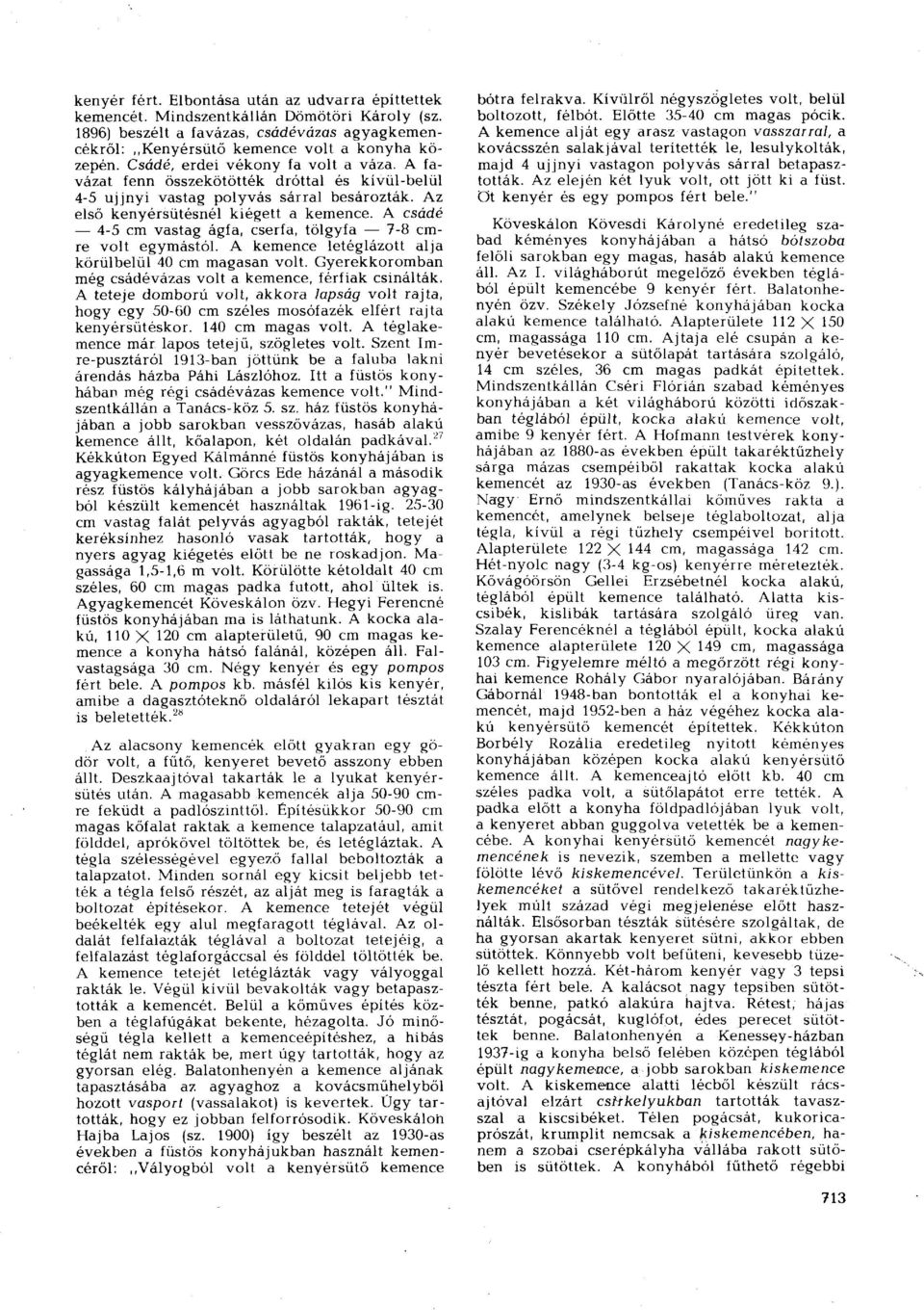 A csádé 4-5 cm vastag ágfa, cserfa, tölgyfa 7-8 cmre volt egymástól. A kemence letéglázott alja körülbelül 40 cm magasan volt. Gyerekkoromban még csádévázas volt a kemence, férfiak csinálták.