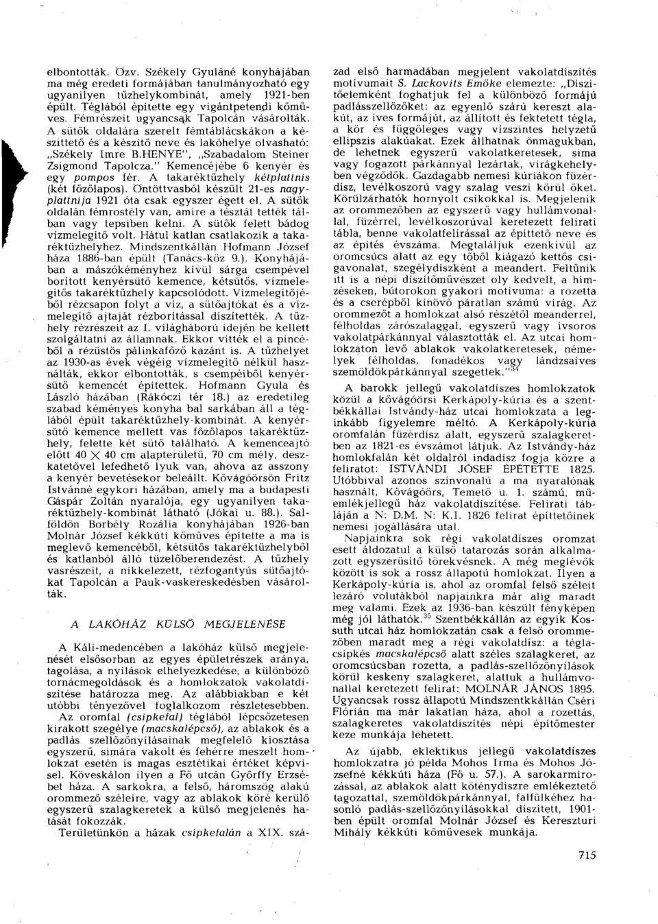 " Kemencéjébe 6 kenyér és egy pompos fér. A takaréktűzhely kétplattnis (két főzőlapos), öntöttvasból készült 21-es nagyplattnija 1921 óta csak egyszer égett el.