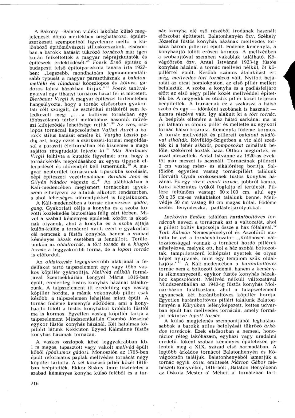 36 Foerk Ernő építész a budapesti felső építőipariskola tanára írta 1927- ben: Legszebb, mondhatnám legmonumentálisabb typusát a magyar parasztháznak a balatonmelléki és túladunai kőoszlopos és