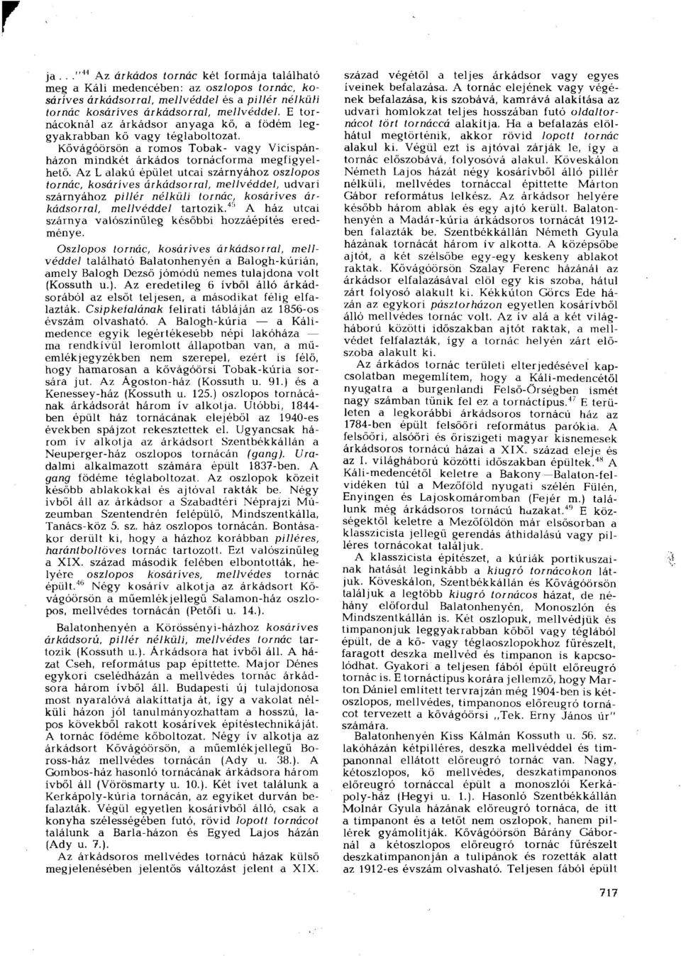 Az L alakú épület utcai szárnyához oszlopos tornác, kosáríves árkádsorral, mellvéddel, udvari szárnyához pillér nélküli tornác, kosáríves árkádsorral, mellvéddel tartozik.