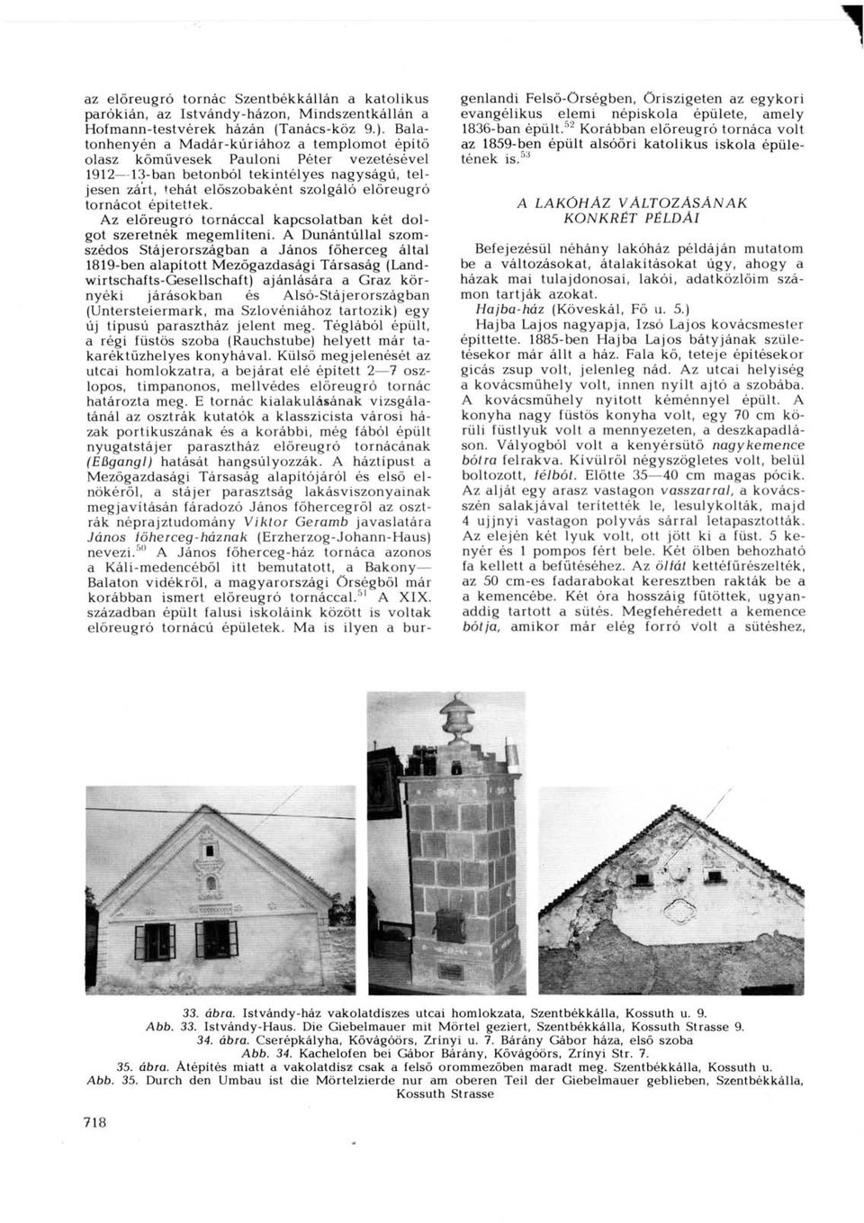 építettek. Az előreugró tornáccal kapcsolatban két dolgot szeretnék megemlíteni.
