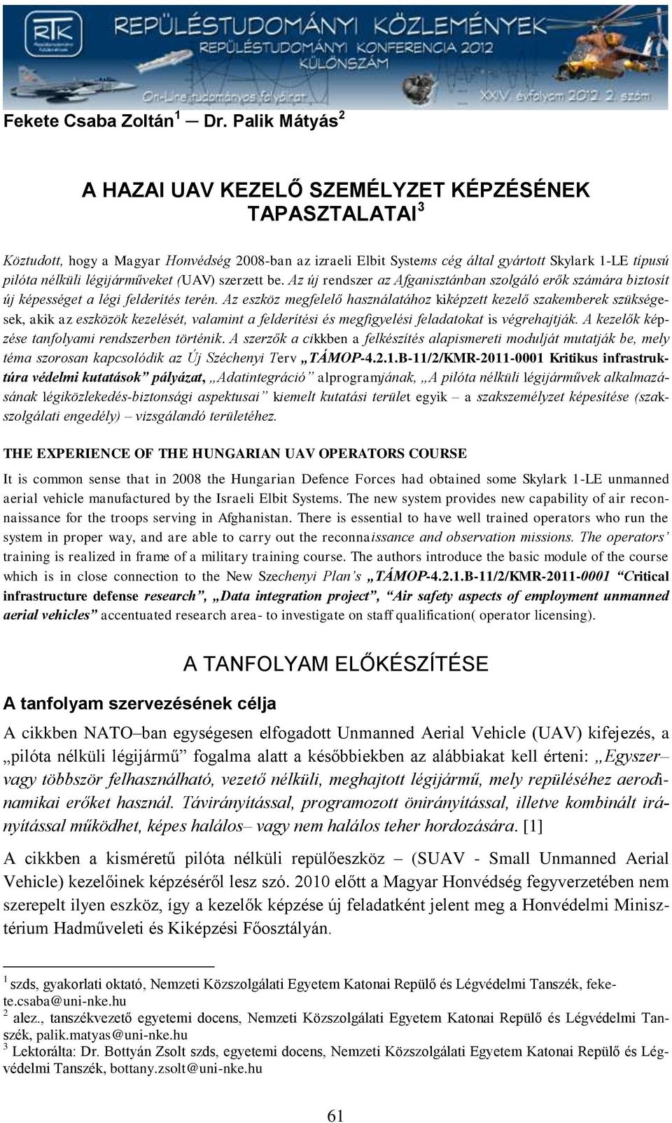 légijárműveket (UAV) szerzett be. Az új rendszer az Afganisztánban szolgáló erők számára biztosít új képességet a légi felderítés terén.