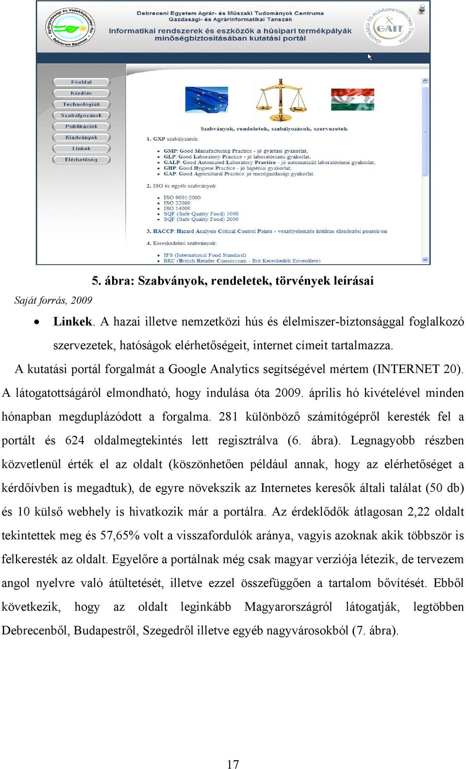 A kutatási portál forgalmát a Google Analytics segítségével mértem (INTERNET 20). A látogatottságáról elmondható, hogy indulása óta 2009.