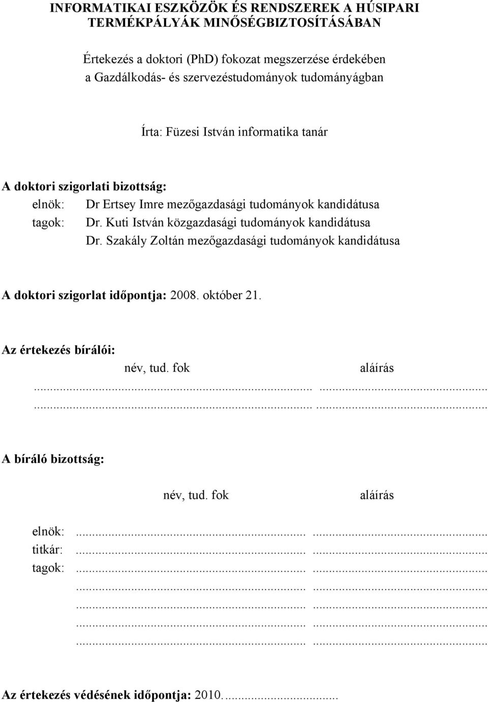 Dr. Kuti István közgazdasági tudományok kandidátusa Dr. Szakály Zoltán mezőgazdasági tudományok kandidátusa A doktori szigorlat időpontja: 2008. október 21.