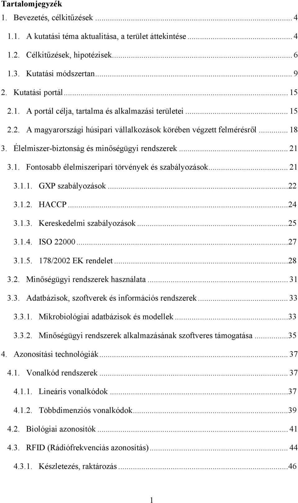 .. 21 3.1.1. GXP szabályozások... 22 3.1.2. HACCP... 24 3.1.3. Kereskedelmi szabályozások... 25 3.1.4. ISO 22000... 27 3.1.5. 178/2002 EK rendelet... 28 3.2. Minőségügyi rendszerek használata... 31 3.