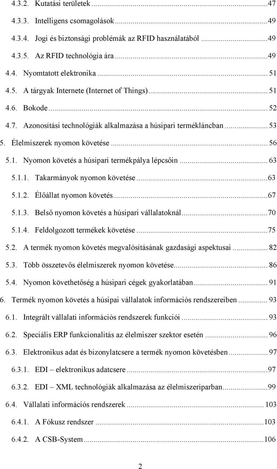 .. 63 5.1.1. Takarmányok nyomon követése... 63 5.1.2. Élőállat nyomon követés... 67 5.1.3. Belső nyomon követés a húsipari vállalatoknál... 70 5.1.4. Feldolgozott termékek követése... 75 5.2. A termék nyomon követés megvalósításának gazdasági aspektusai.