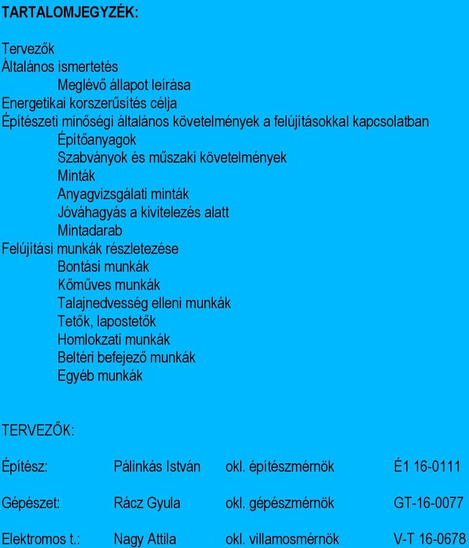 Felújítási munkák részletezése Bontási munkák Kőműves munkák Talajnedvesség elleni munkák Tetők, lapostetők Homlokzati munkák Beltéri befejező munkák Egyéb