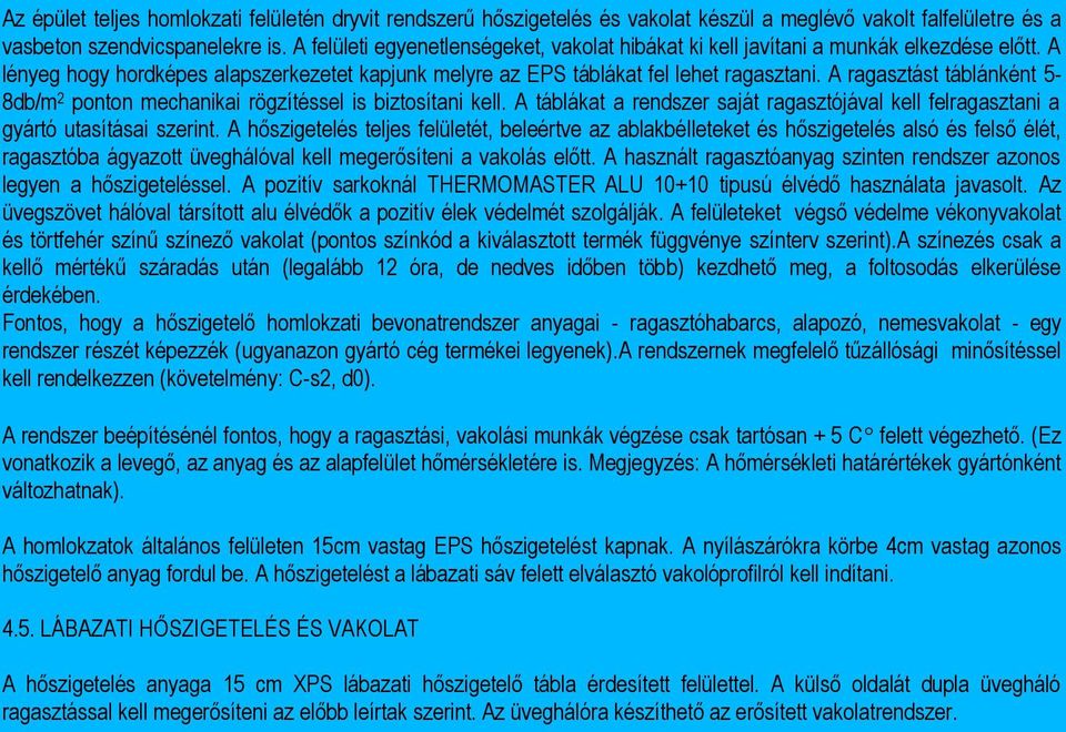 A ragasztást táblánként 5-8db/m 2 ponton mechanikai rögzítéssel is biztosítani kell. A táblákat a rendszer saját ragasztójával kell felragasztani a gyártó utasításai szerint.