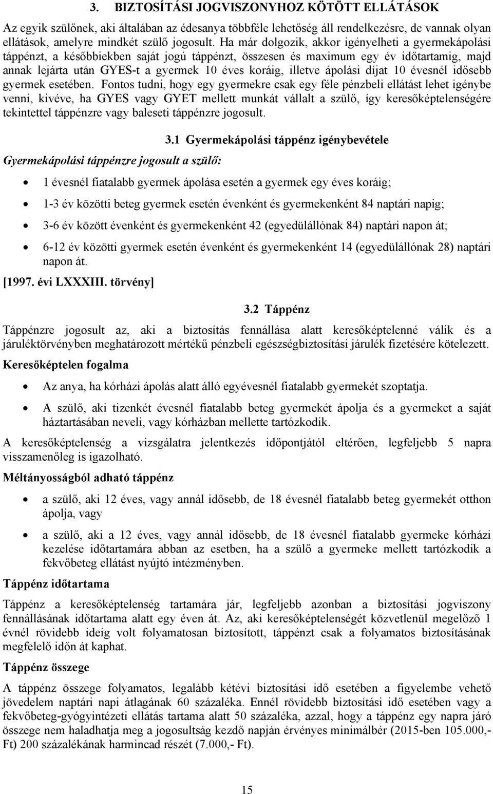 illetve ápolási díjat 10 évesnél idősebb gyermek esetében.